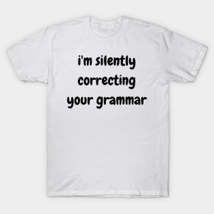 i'm silently correcting your grammar T-Shirt